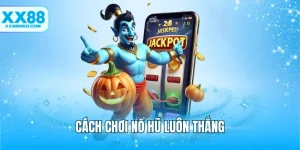 Cách Chơi Nổ Hũ Luôn Thắng - Tối Đa Hóa Cơ Hội Trúng Thưởng